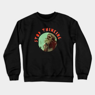 Stop thinking Crewneck Sweatshirt